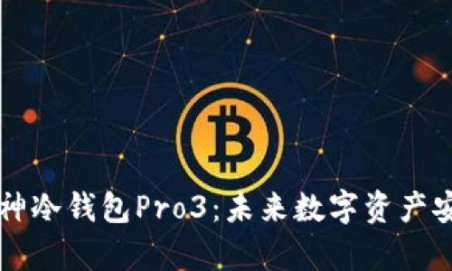 智能硬件库神冷钱包Pro3：未来数字资产安全的守护者