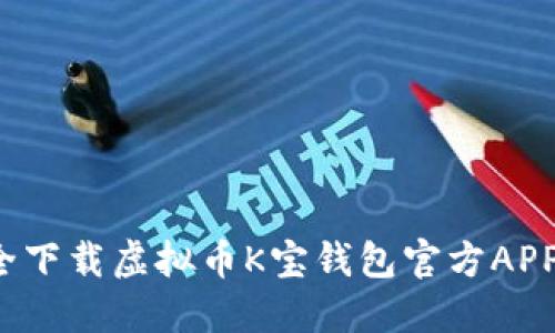 如何安全下载虚拟币K宝钱包官方APP并使用？