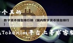 思考一个且的  如何在Tokenim平台上寻求客服支持