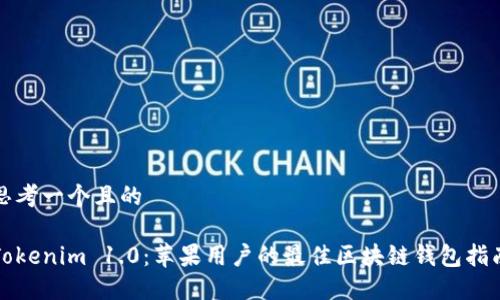 思考一个且的

Tokenim 1.0：苹果用户的最佳区块链钱包指南