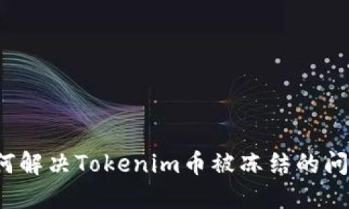如何解决Tokenim币被冻结的问题？