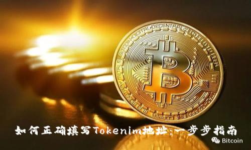 如何正确填写Tokenim地址：一步步指南
