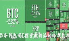   比特派能制作冷钱包吗？探索比特派的冷钱包功