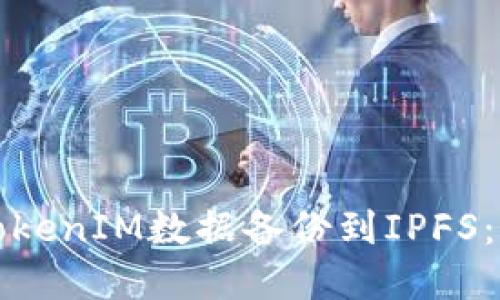 如何将TokenIM数据备份到IPFS：完整指南