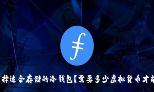 :
如何选择适合存储的冷钱包？需要多少虚拟货币才能使用？