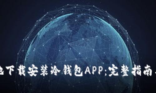 如何安全地下载安装冷钱包APP：完整指南与最佳实践