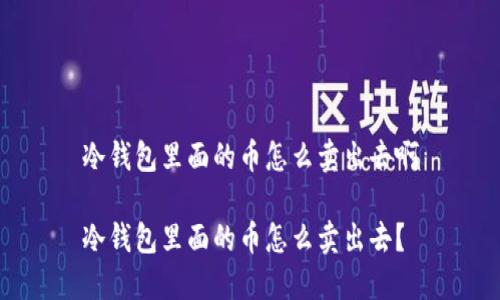 冷钱包里面的币怎么卖出去啊

冷钱包里面的币怎么卖出去？