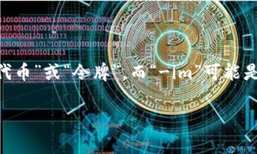 “Tokenim”这个词本身没有直接的中文翻译，具体意思取决于上下文。一般来说，“token”在中文中可翻译为“代币”或“令牌”，而“-im”可能是某种后缀，常见于科技或者货币相关的领域。比如在区块链或加密货币领域，“token”通常指代一种数字资产。

如果你有更具体的上下文或用法，可以提供更多信息，以便进行更准确的翻译或解释。