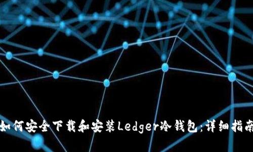 如何安全下载和安装Ledger冷钱包：详细指南
