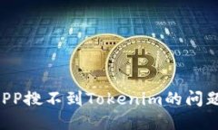 如何解决APP搜不到Tokenim的问题：全面指南