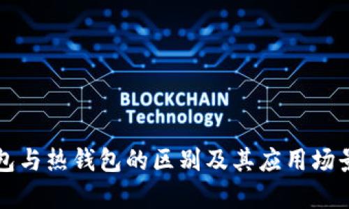 冷钱包与热钱包的区别及其应用场景解析