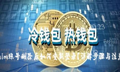 Tokenim账号删除后如何重新登录？详解步骤与注意事项