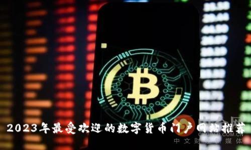 2023年最受欢迎的数字货币门户网站推荐