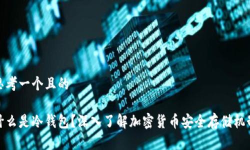 思考一个且的

什么是冷钱包？深入了解加密货币安全存储机制