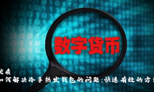 优质  
如何解决冷手热发钱包的问题：快速有效的方法