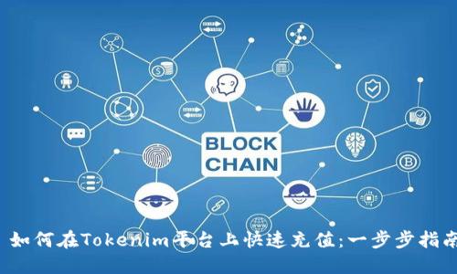  如何在Tokenim平台上快速充值：一步步指南