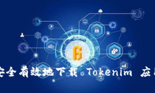 如何安全有效地下载 Tokenim 应用程序