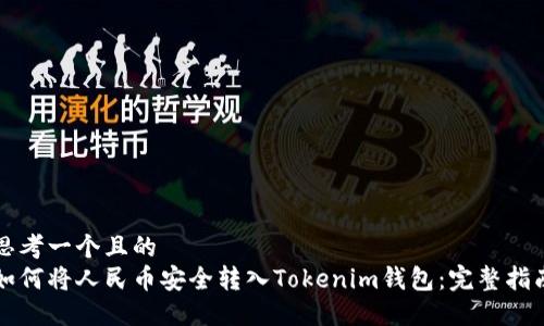 思考一个且的  
如何将人民币安全转入Tokenim钱包：完整指南