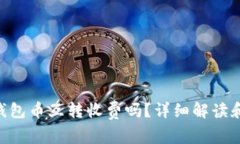 Tokenim钱包币互转收费吗？详细解读和常见问题