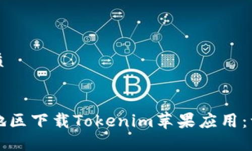 思考且的优质

标记：
如何在大陆地区下载Tokenim苹果应用：一步一步指南