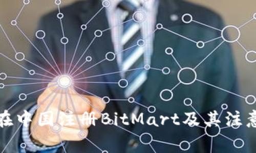 如何在中国注册BitMart及其注意事项
