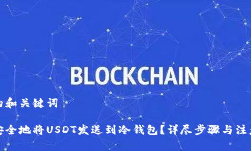 思考的和关键词

如何安全地将USDT发送到冷钱包？详尽步骤与注意事项