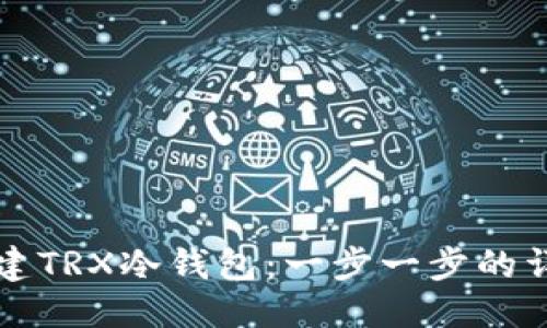 优质  
如何创建TRX冷钱包：一步一步的详细指南