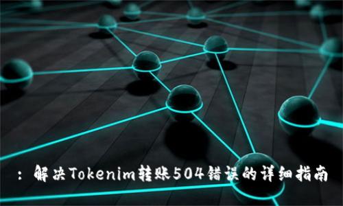 : 解决Tokenim转账504错误的详细指南