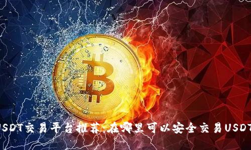 USDT交易平台推荐：在哪里可以安全交易USDT？