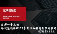 思考一个且的  冷钱包转账USDT费用详细解析及节