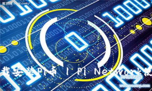 如何下载安装Pi币 | Pi Network使用指南