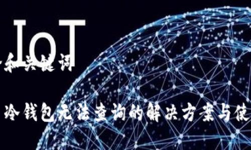 先讨论和关键词

比特币冷钱包无法查询的解决方案与使用指南