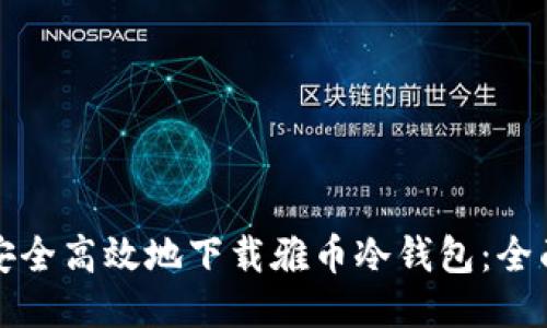 如何安全高效地下载雅币冷钱包：全面指南
