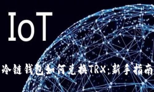 冷链钱包如何兑换TRX：新手指南