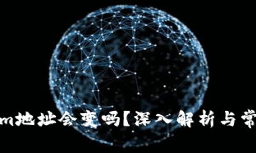 Tokenim地址会变吗？深入解析与常见问题