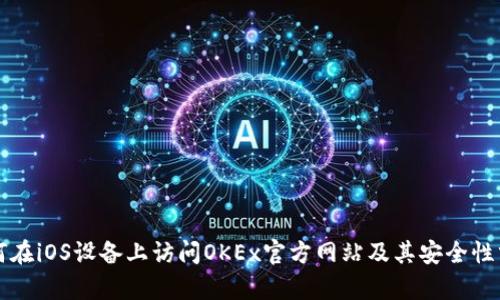 如何在iOS设备上访问OKEx官方网站及其安全性分析