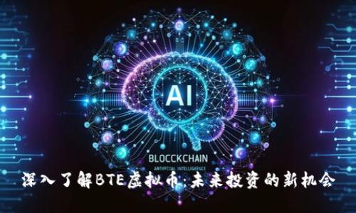 深入了解BTE虚拟币：未来投资的新机会