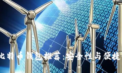 2023年主流比特币钱包推荐：安全性与便捷性的完美结合