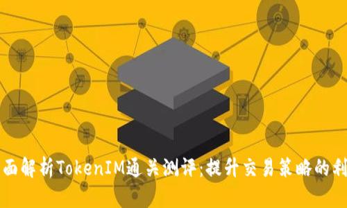 全面解析TokenIM通关测评：提升交易策略的利器