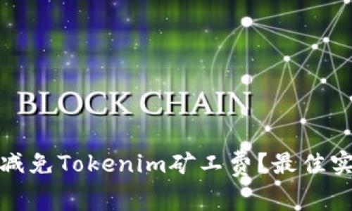 如何有效减免Tokenim矿工费？最佳实践与技巧