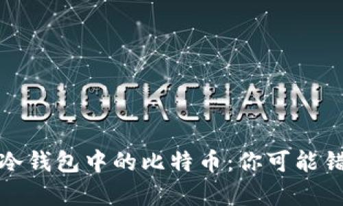 如何发现冷钱包中的比特币：你可能错过的财富