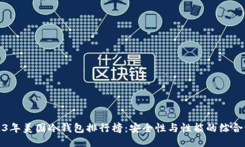 2023年美国冷钱包排行榜：安全性与性能的综合评估