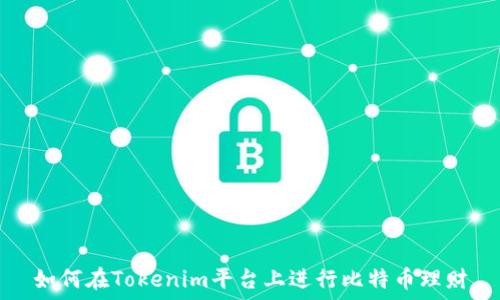   
如何在Tokenim平台上进行比特币理财