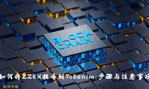 如何将ZZEX提币到Tokenim：步骤与注意事项