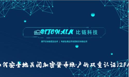如何安全地关闭加密货币账户的双重认证（2FA）