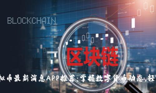 2023年虚拟币最新消息APP推荐：掌握数字货币动态，轻松投资赚钱