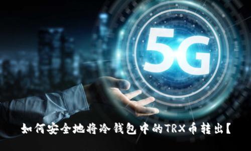 如何安全地将冷钱包中的TRX币转出？