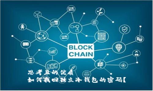 思考且的优质
如何找回独立冷钱包的密码？