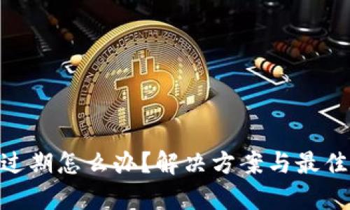 建议：
Tokenim过期怎么办？解决方案与最佳实践解析