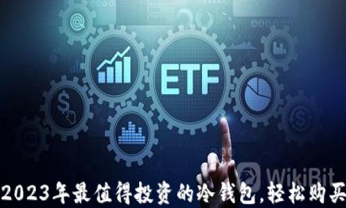 
揭秘：2023年最值得投资的冷钱包，轻松购买USDT